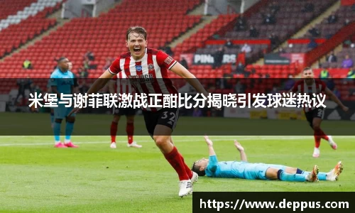 米堡与谢菲联激战正酣比分揭晓引发球迷热议